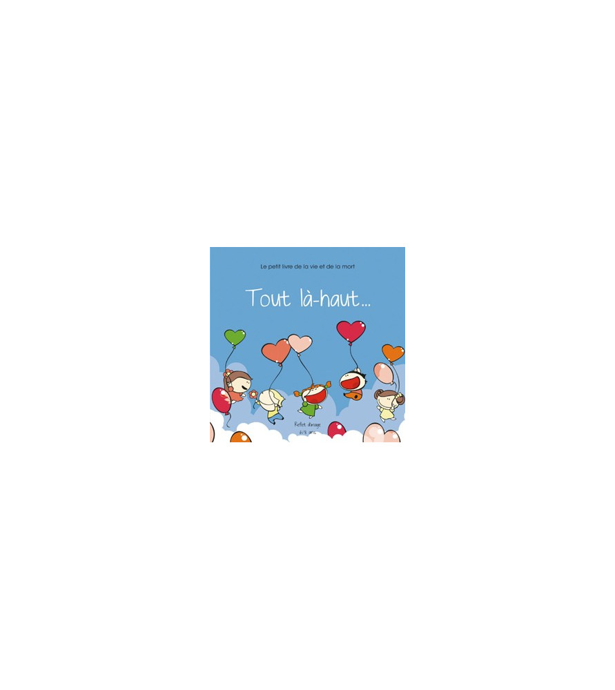 Tout là-haut... (recharge du coffret le deuil expliqué aux enfants x 10 exemplaires) Tout là-haut... (recharge du coffret le deuil expliqué aux enfants x 10 exemplaires)